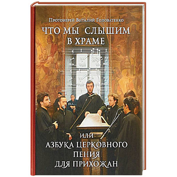 Что мы слышим в храме, или Азбука церковного пения для прихожан