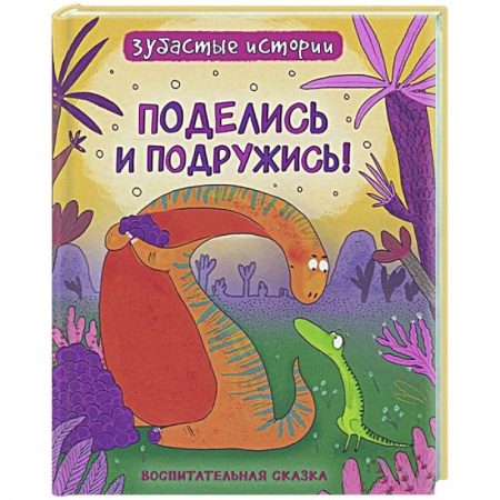 Сказки зарубежных писателей, книга Поделись и подружись! Динозавры. Зубастые истории купить по скидке