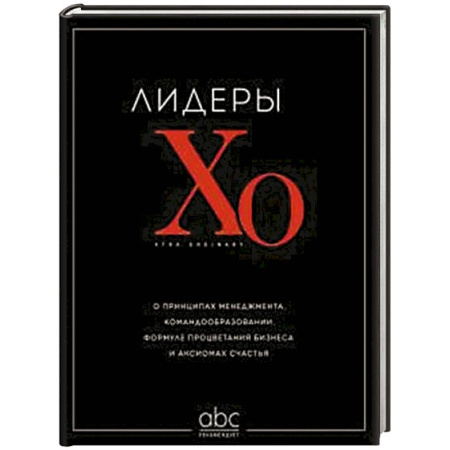 История бизнеса. Мемуары и биографии бизнесменов, книга Лидеры ХО. О принципах менеджмента, командообразовании, формуле процветания бизнеса и аксиомах счастья купить по скидке